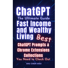ChatGPT: The Ultimate Guide to Fast Income and Wealthy Living By Shu Chen Hou