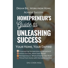  Homepreneur's Guide to Unleashing Success By Shu Chen Hou